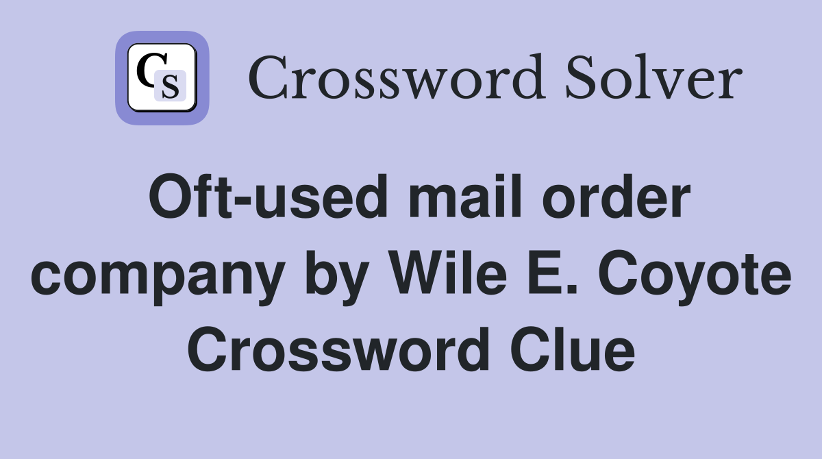 Oft-used mail order company by Wile E. Coyote Crossword Clue