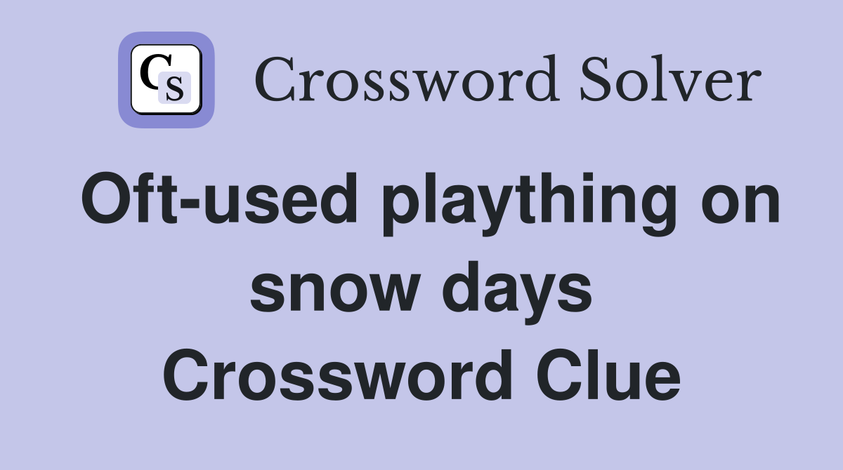 Oft-used plaything on snow days Crossword Clue