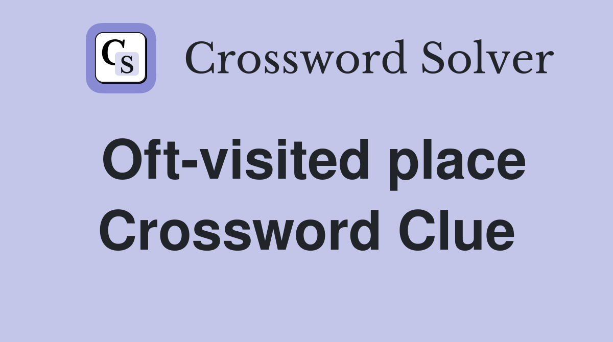 Oft-visited place Crossword Clue