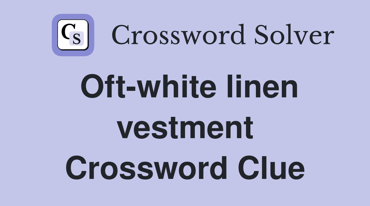 Oft-white linen vestment Crossword Clue
