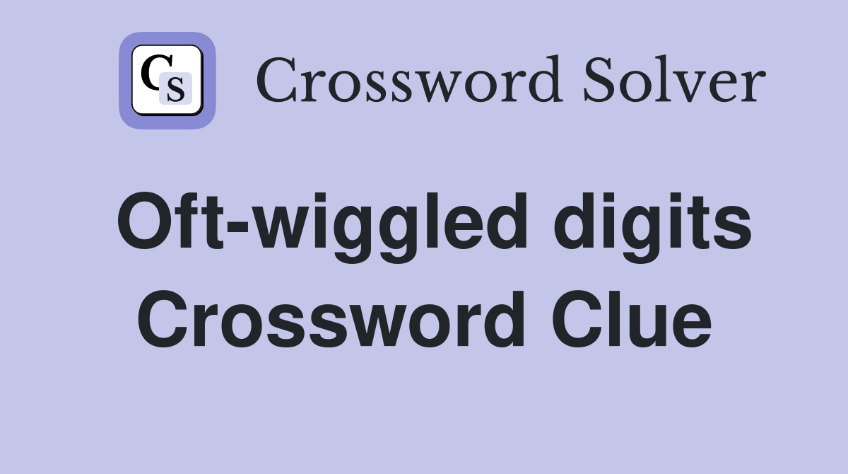 Oft-wiggled digits Crossword Clue
