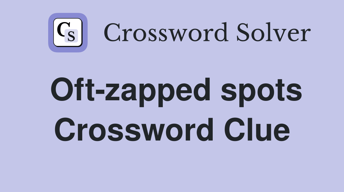 Oft-zapped spots Crossword Clue
