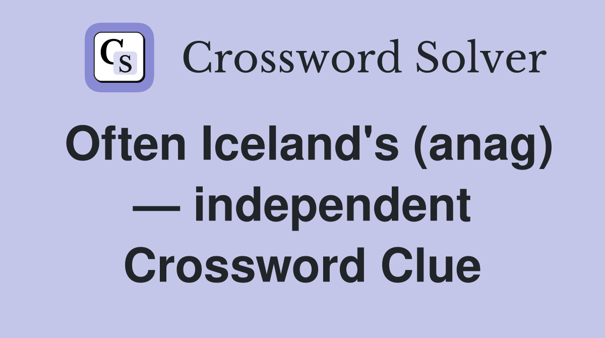Often Iceland's (anag) — independent Crossword Clue