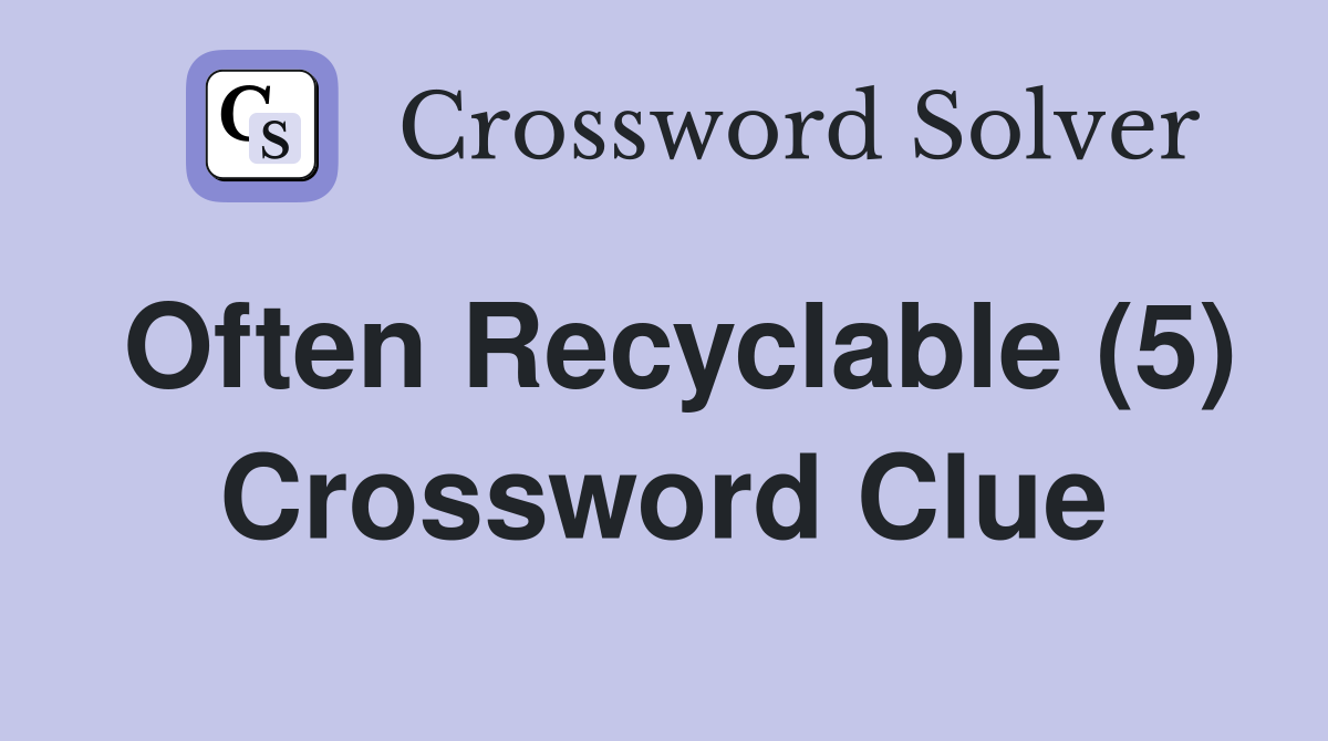 Often Recyclable (5) Crossword Clue
