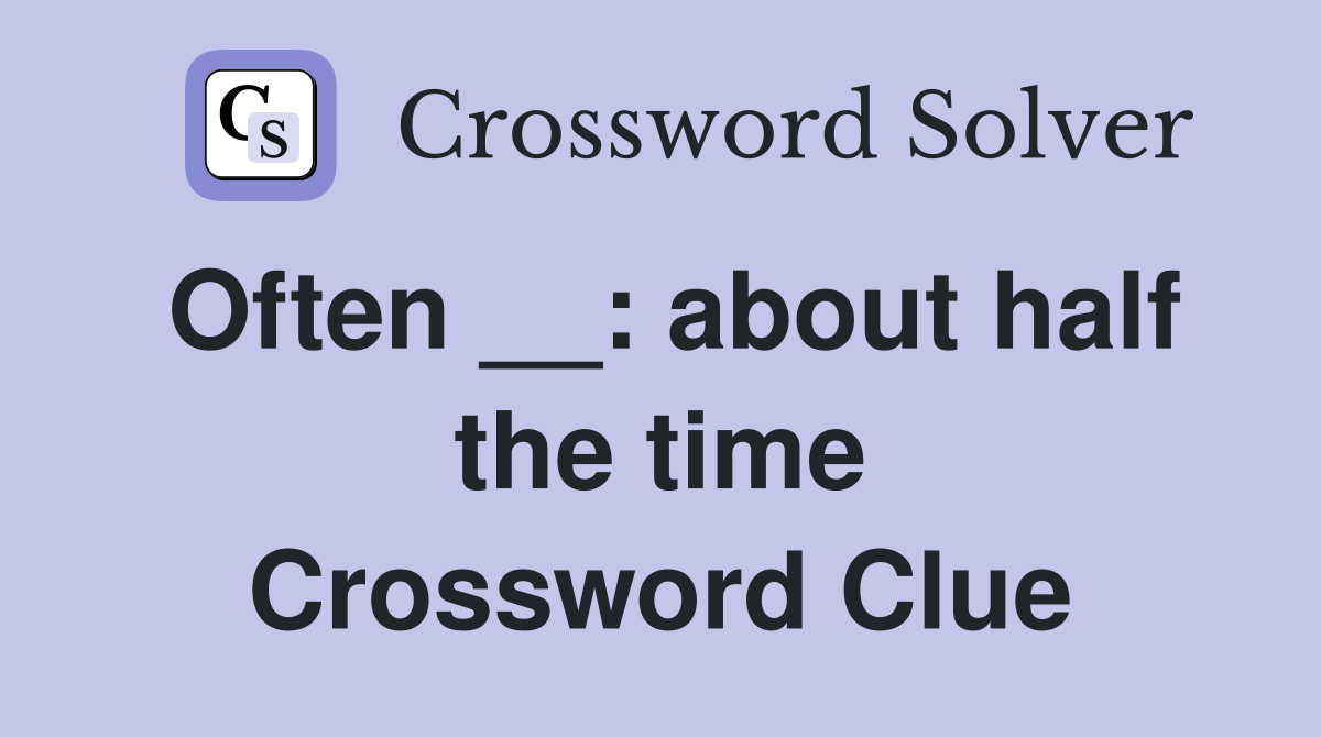 Often __: about half the time Crossword Clue