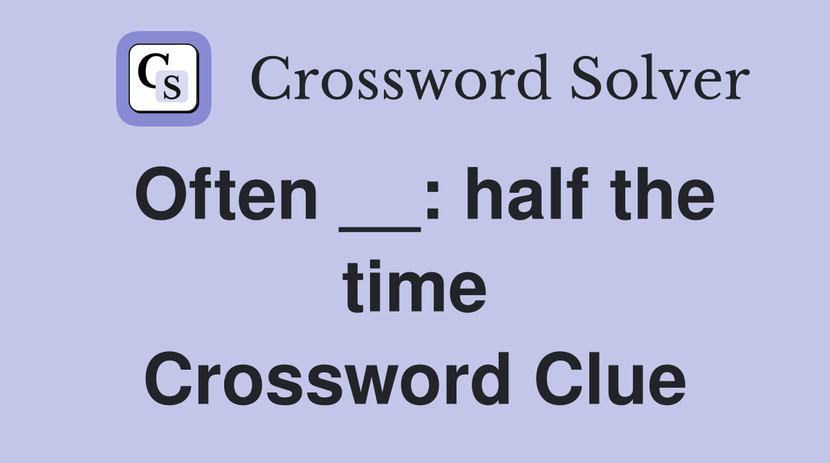Often __: half the time Crossword Clue