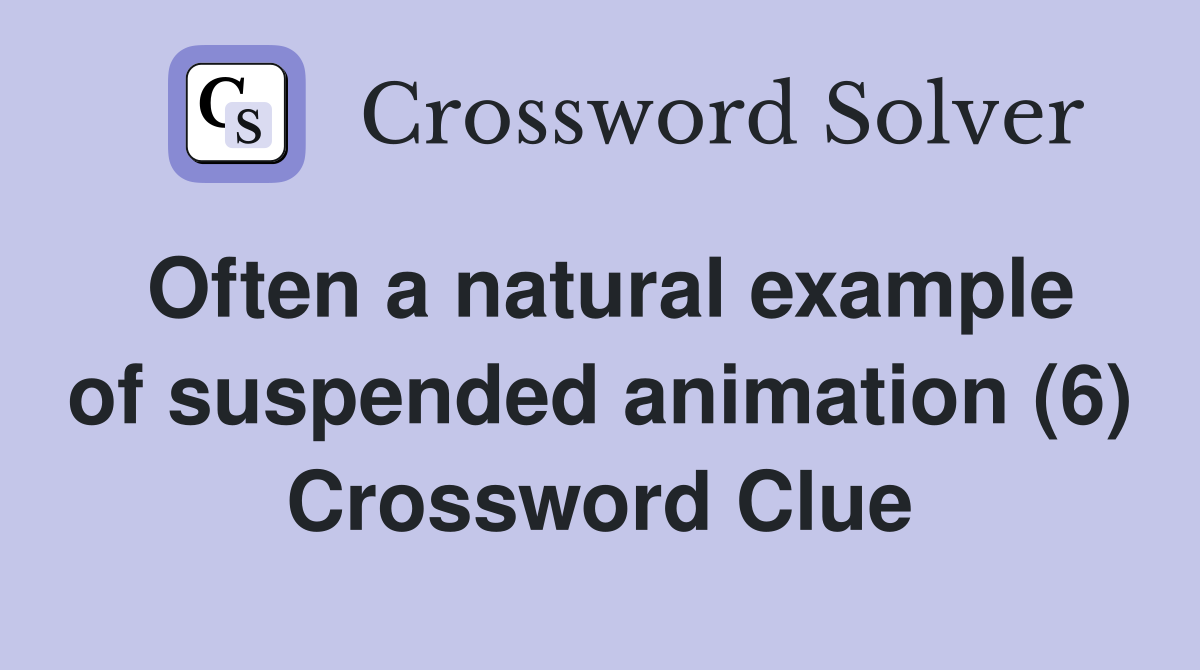 Often a natural example of suspended animation (6) Crossword Clue