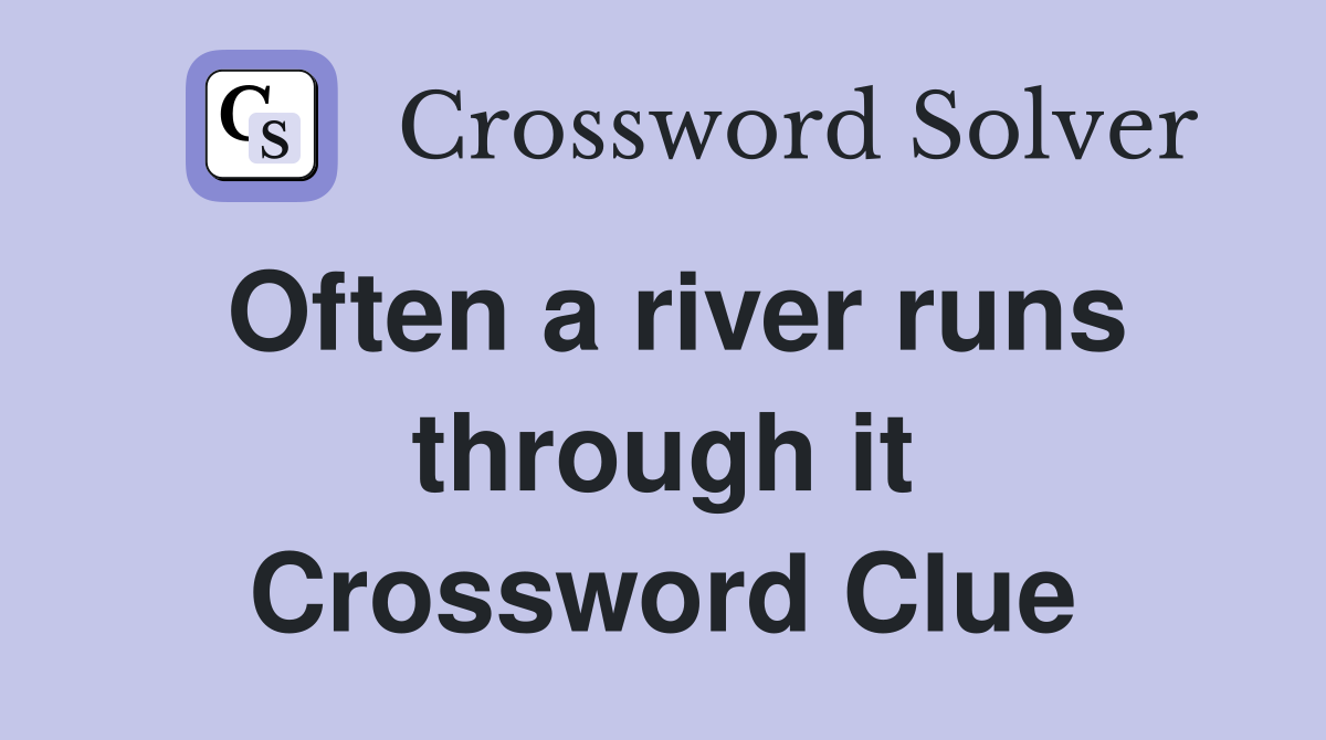 Often a river runs through it Crossword Clue