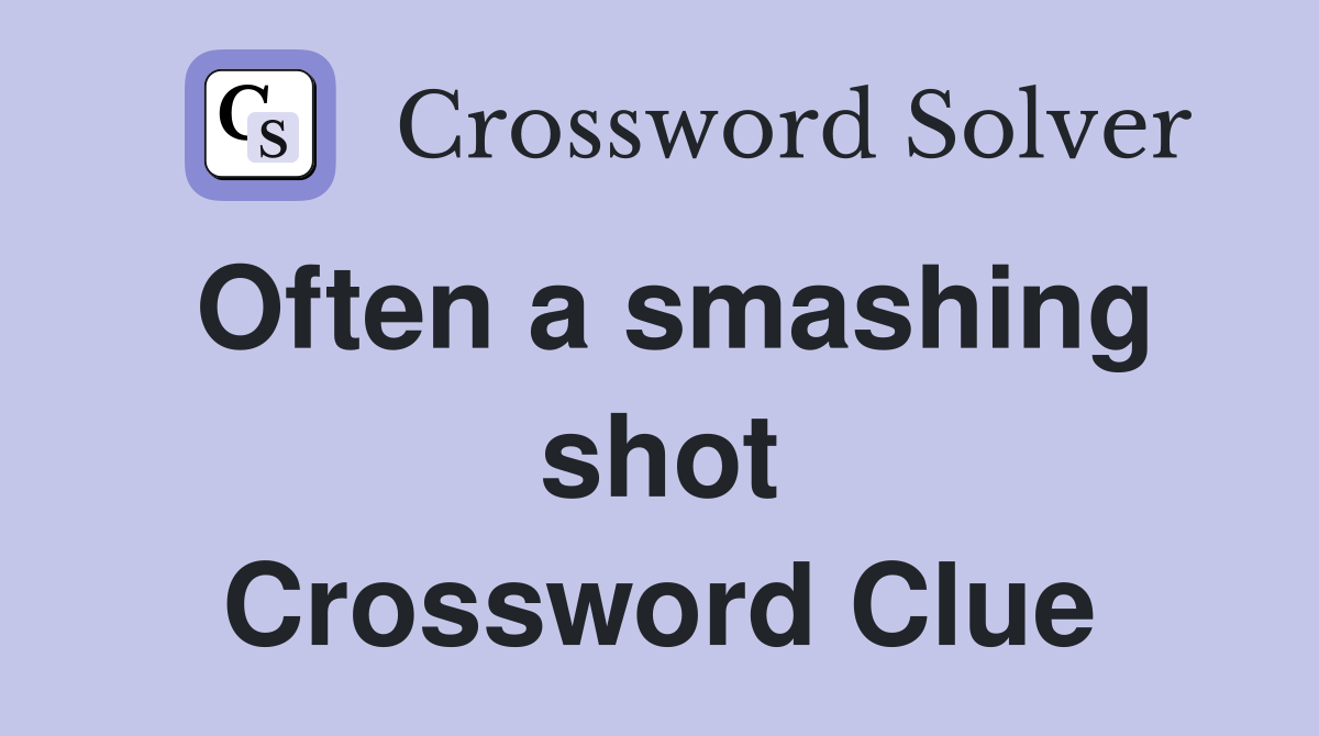 Often a smashing shot Crossword Clue