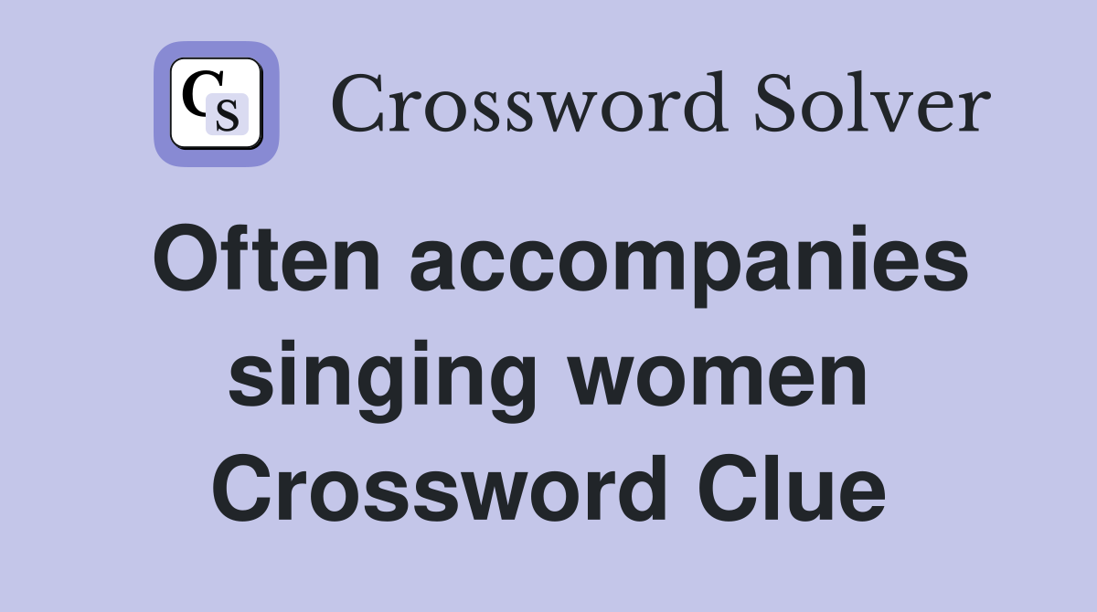 Often accompanies singing women Crossword Clue