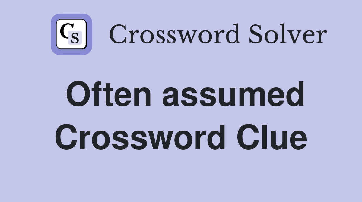 Often assumed Crossword Clue