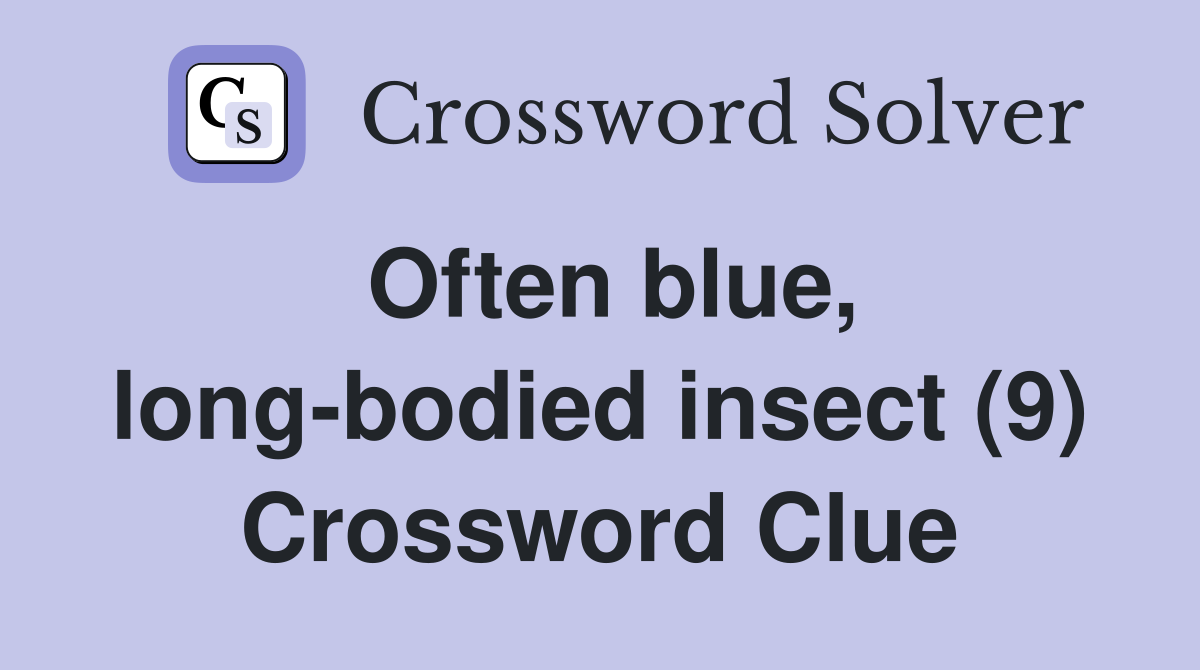 Often blue, long-bodied insect (9) Crossword Clue