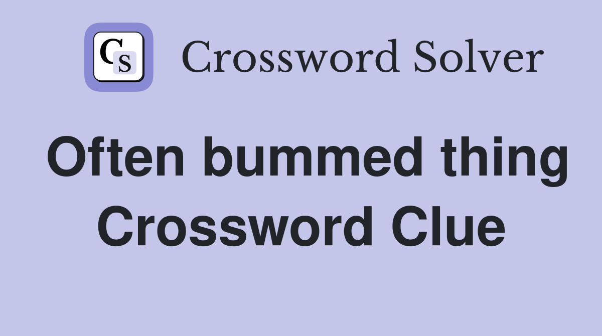 Often bummed thing Crossword Clue