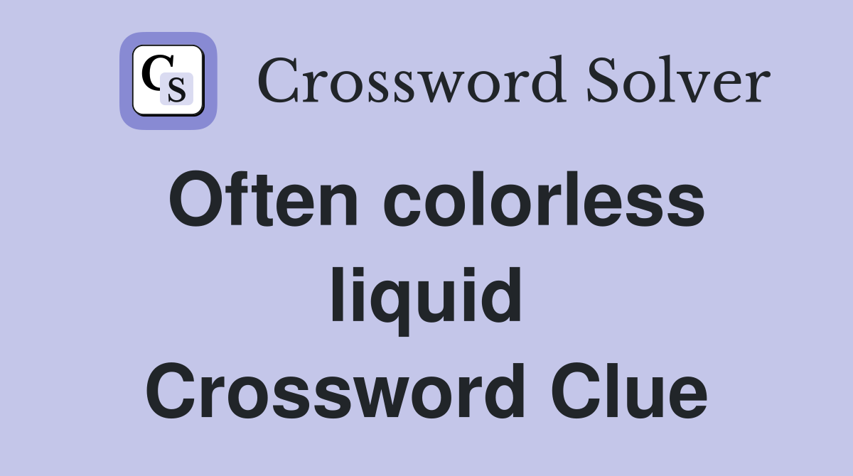 Often colorless liquid Crossword Clue