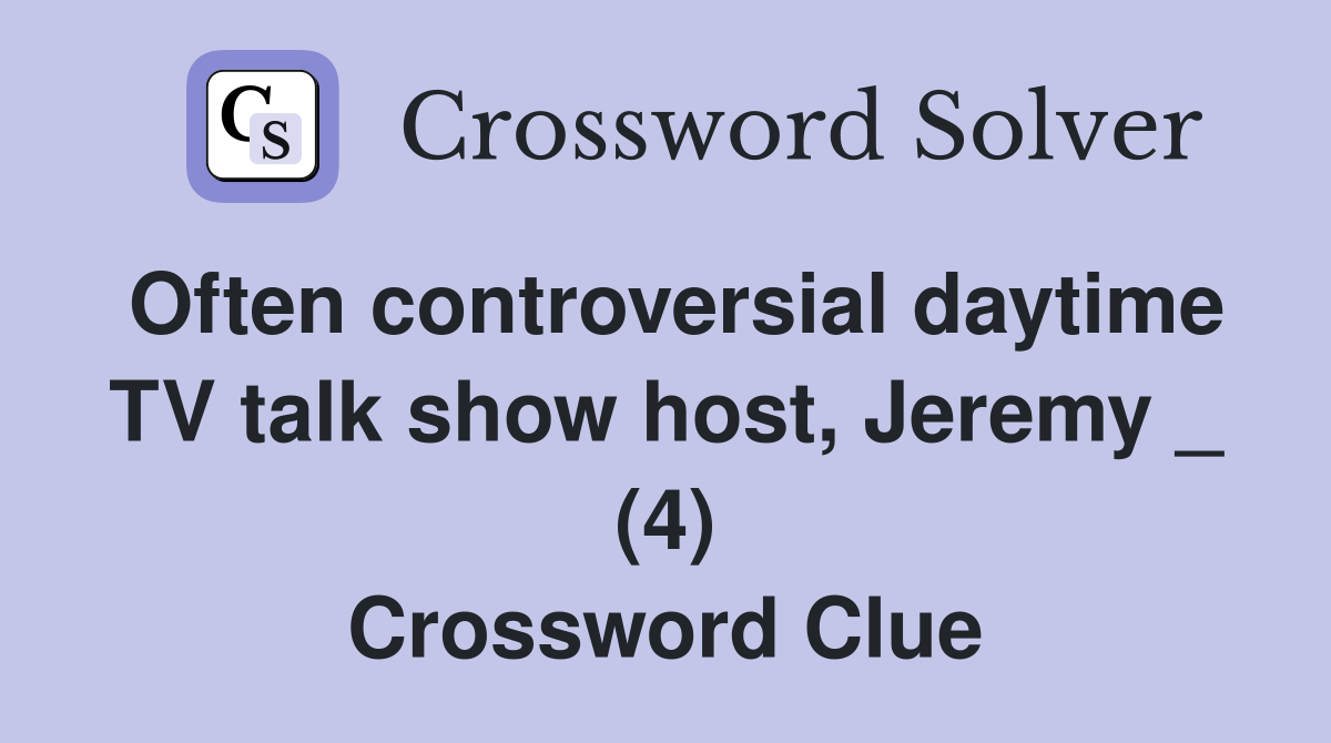 Often controversial daytime TV talk show host, Jeremy _ (4) Crossword Clue