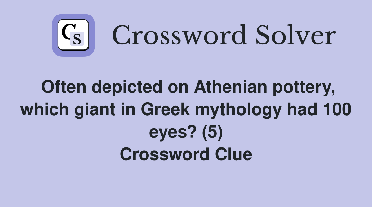 Often depicted on Athenian pottery, which giant in Greek mythology had 100 eyes? (5) Crossword Clue