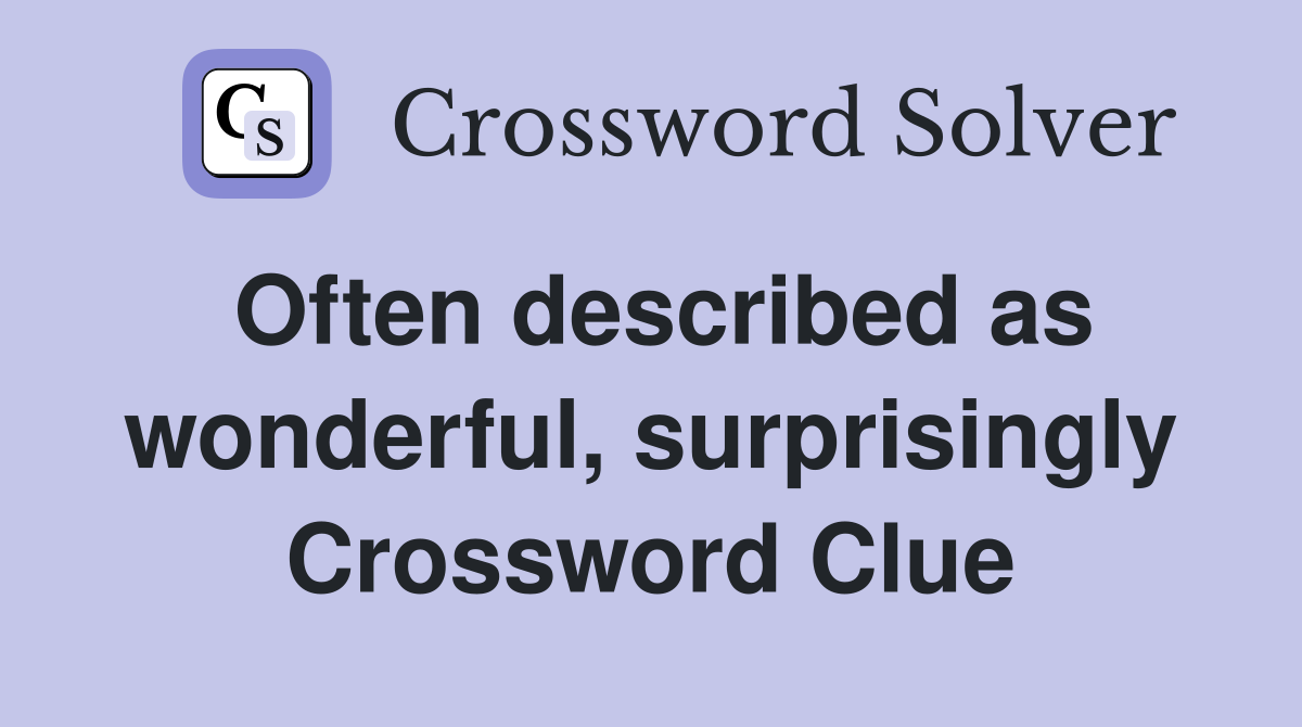 Often described as wonderful, surprisingly Crossword Clue