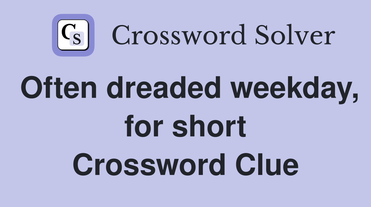 Often dreaded weekday, for short Crossword Clue