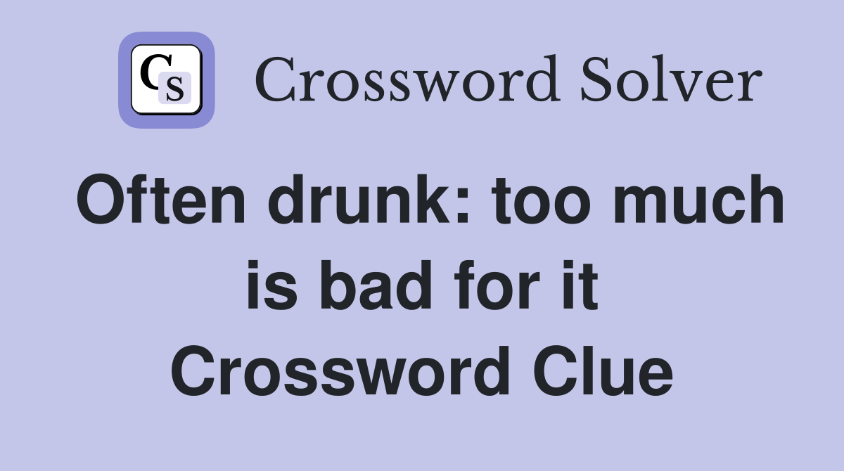 Often drunk: too much is bad for it Crossword Clue
