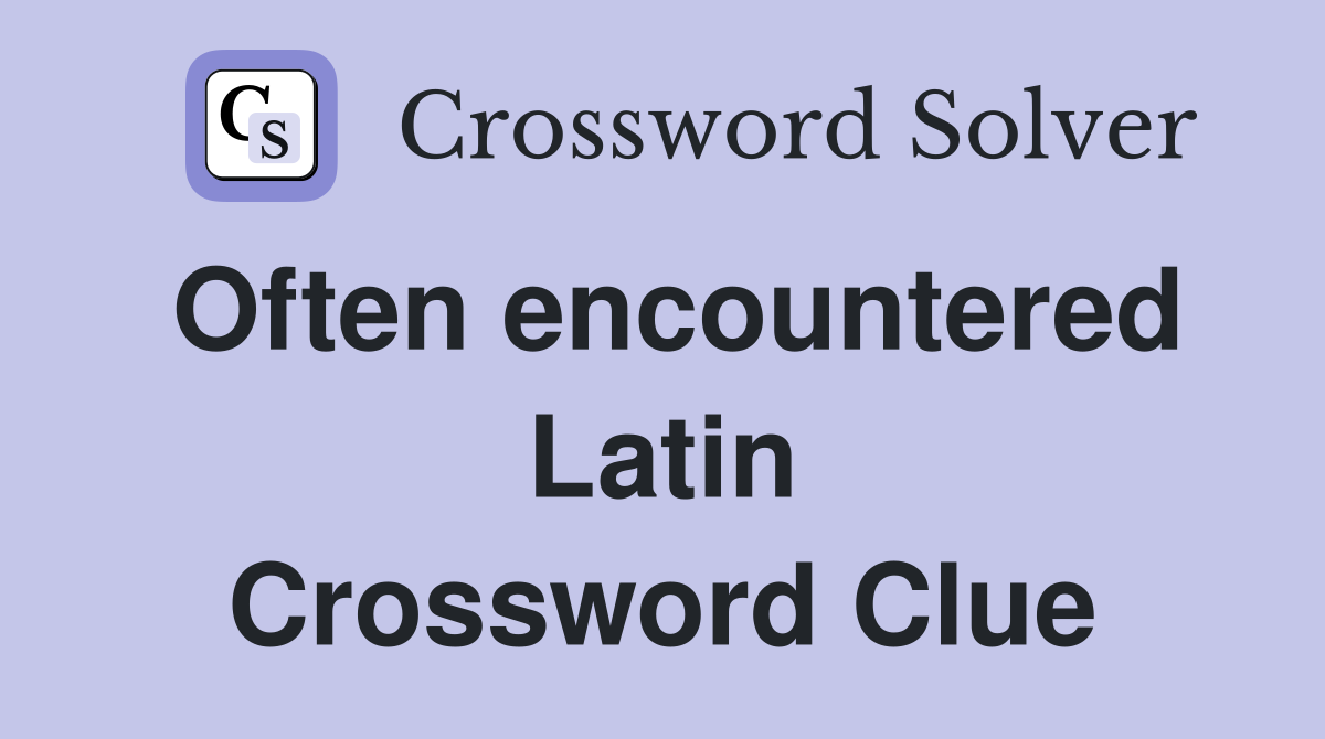 Often encountered Latin Crossword Clue