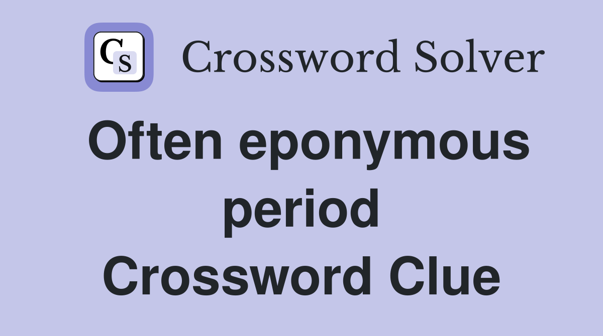 Often eponymous period Crossword Clue