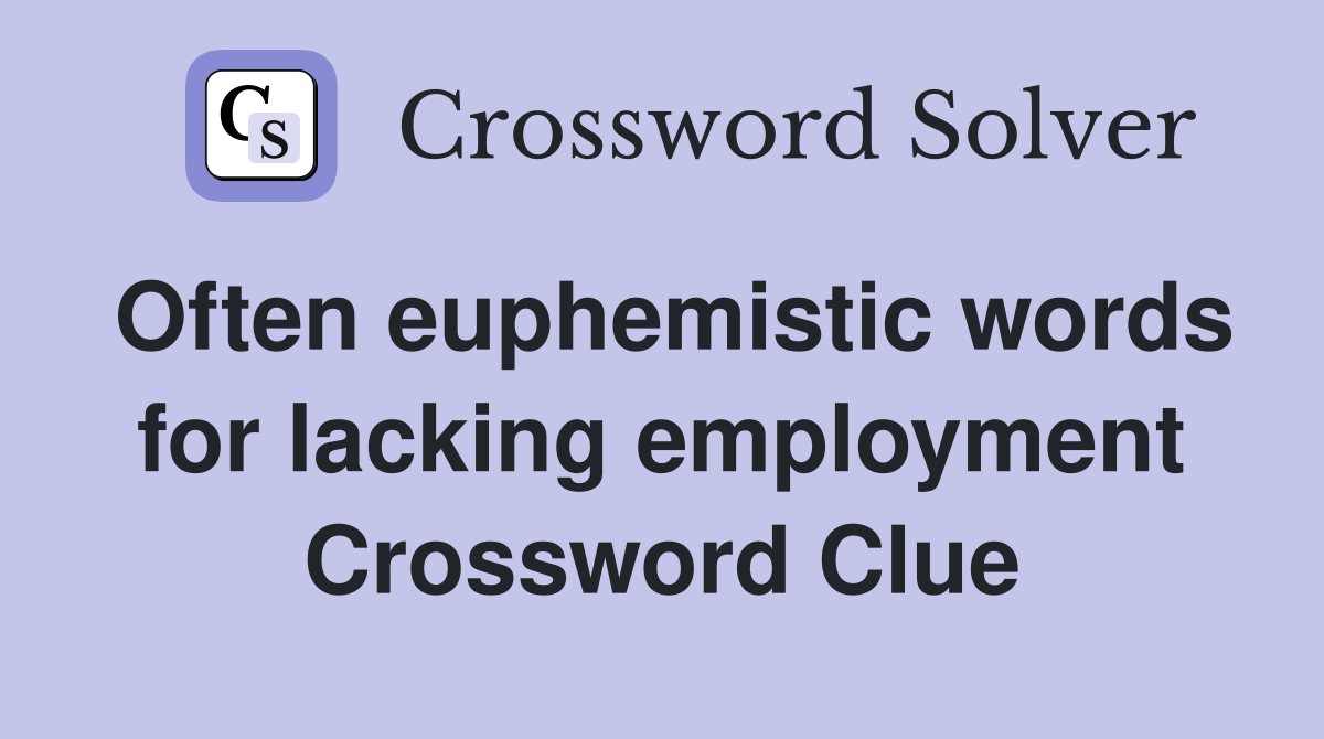 Often euphemistic words for lacking employment Crossword Clue