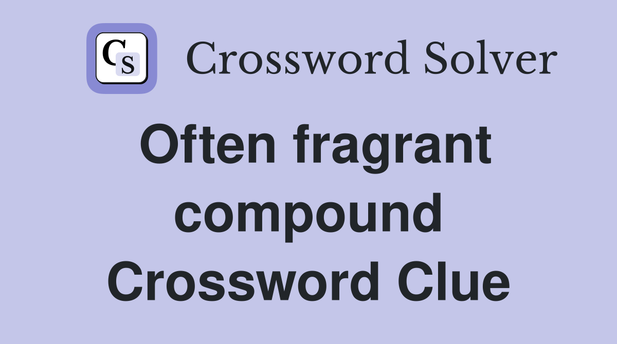 Often fragrant compound Crossword Clue
