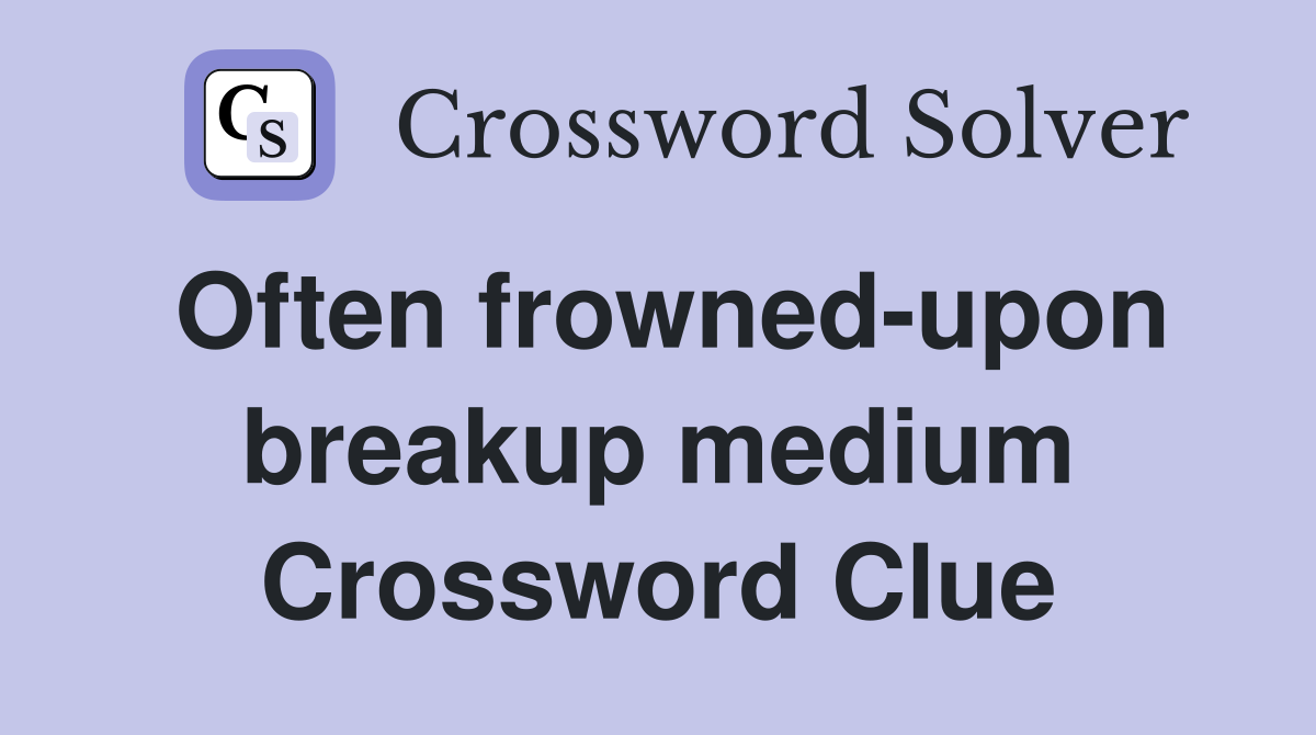 Often frowned-upon breakup medium Crossword Clue