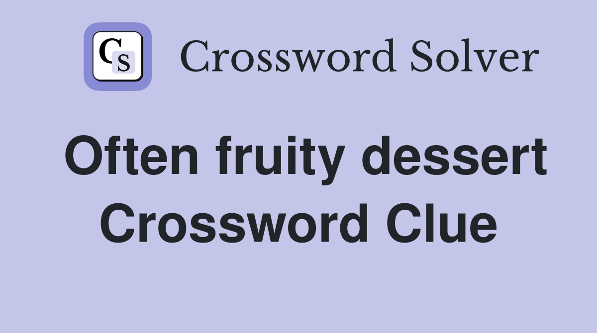 Often fruity dessert Crossword Clue