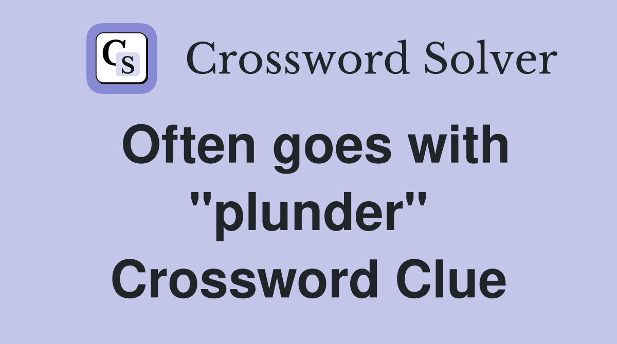 Often goes with "plunder" Crossword Clue