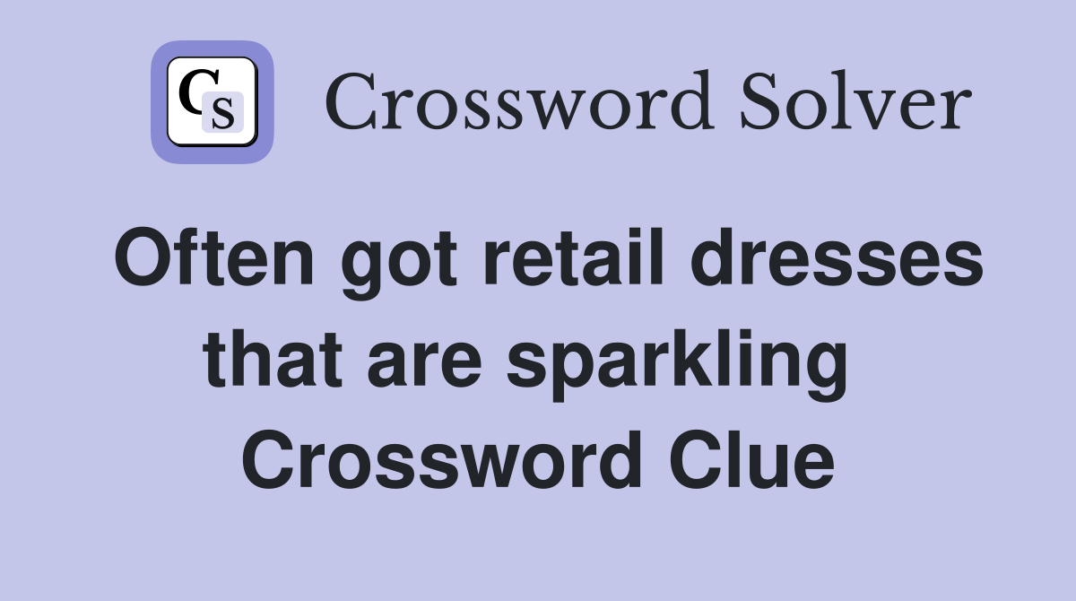 Often got retail dresses that are sparkling  Crossword Clue