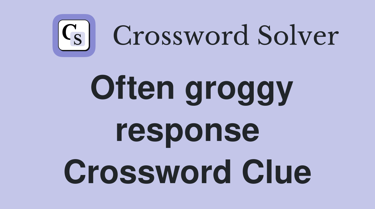 Often groggy response Crossword Clue