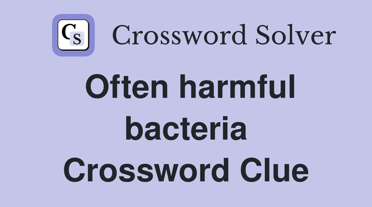 Often harmful bacteria Crossword Clue