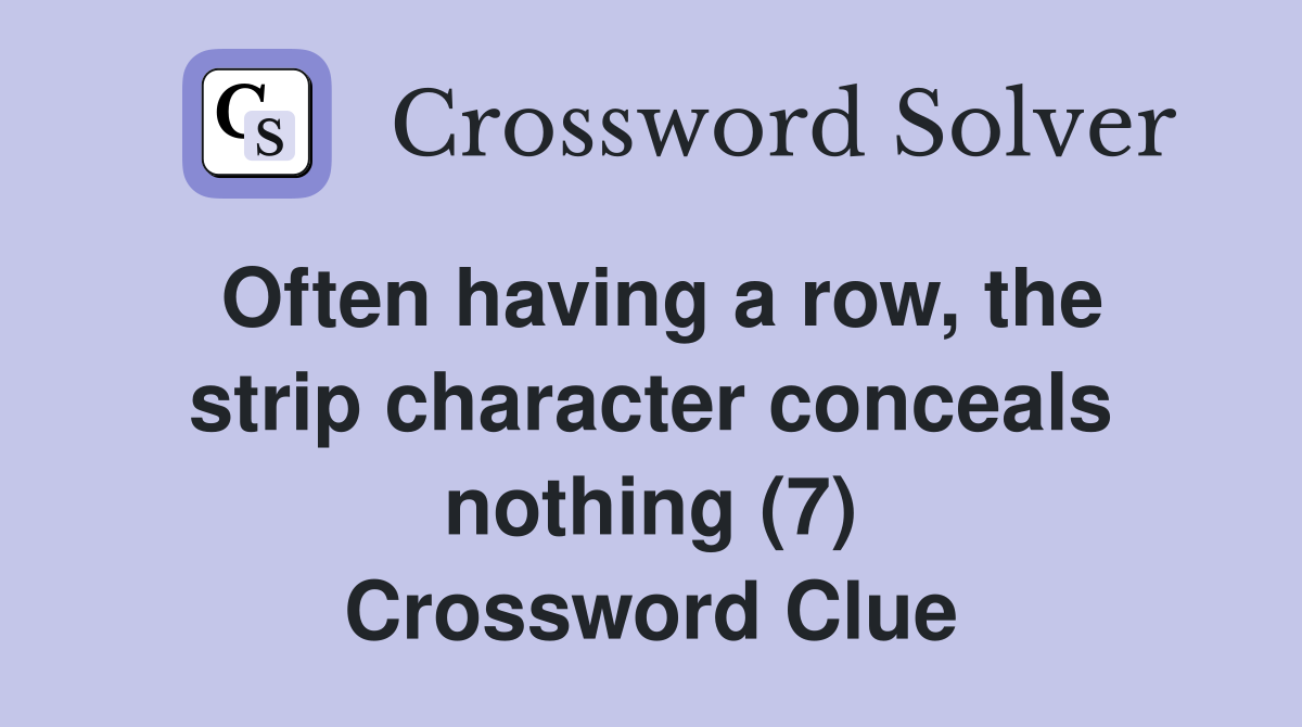 Often having a row, the strip character conceals nothing (7) Crossword Clue