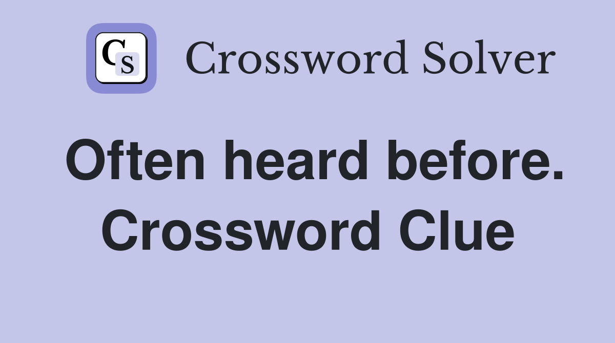 Often heard before. Crossword Clue