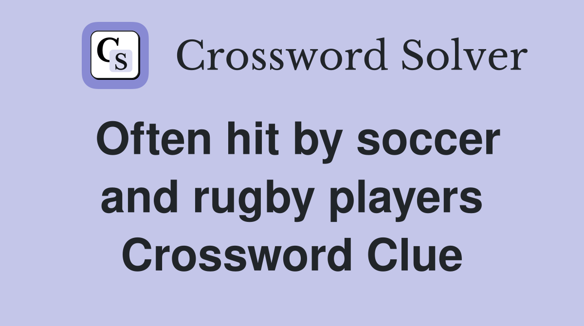 Often hit by soccer and rugby players Crossword Clue