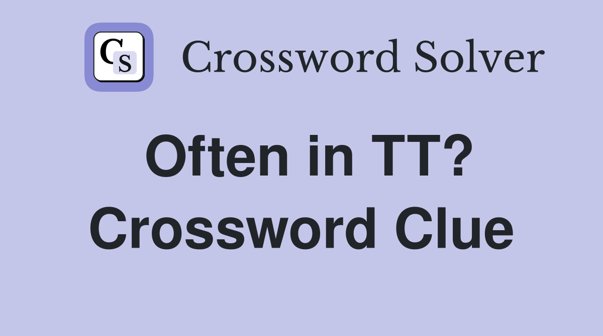 Often in TT? Crossword Clue