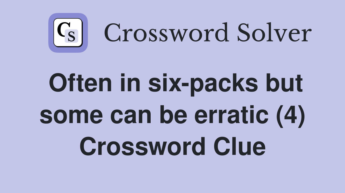 Often in six-packs but some can be erratic (4) Crossword Clue