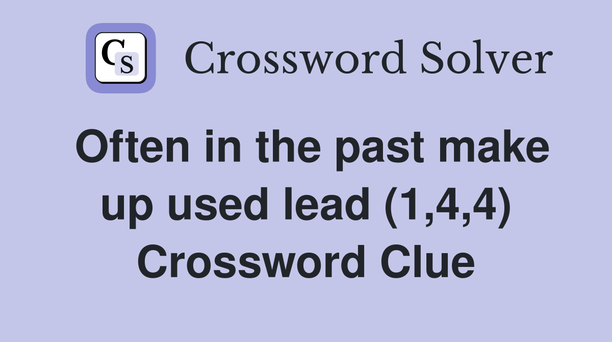 Often in the past make up used lead (1,4,4) Crossword Clue