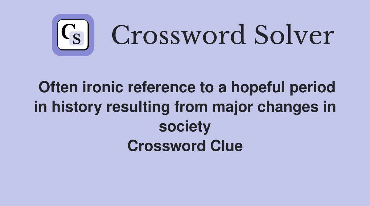 Often ironic reference to a hopeful period in history resulting from major changes in society Crossword Clue