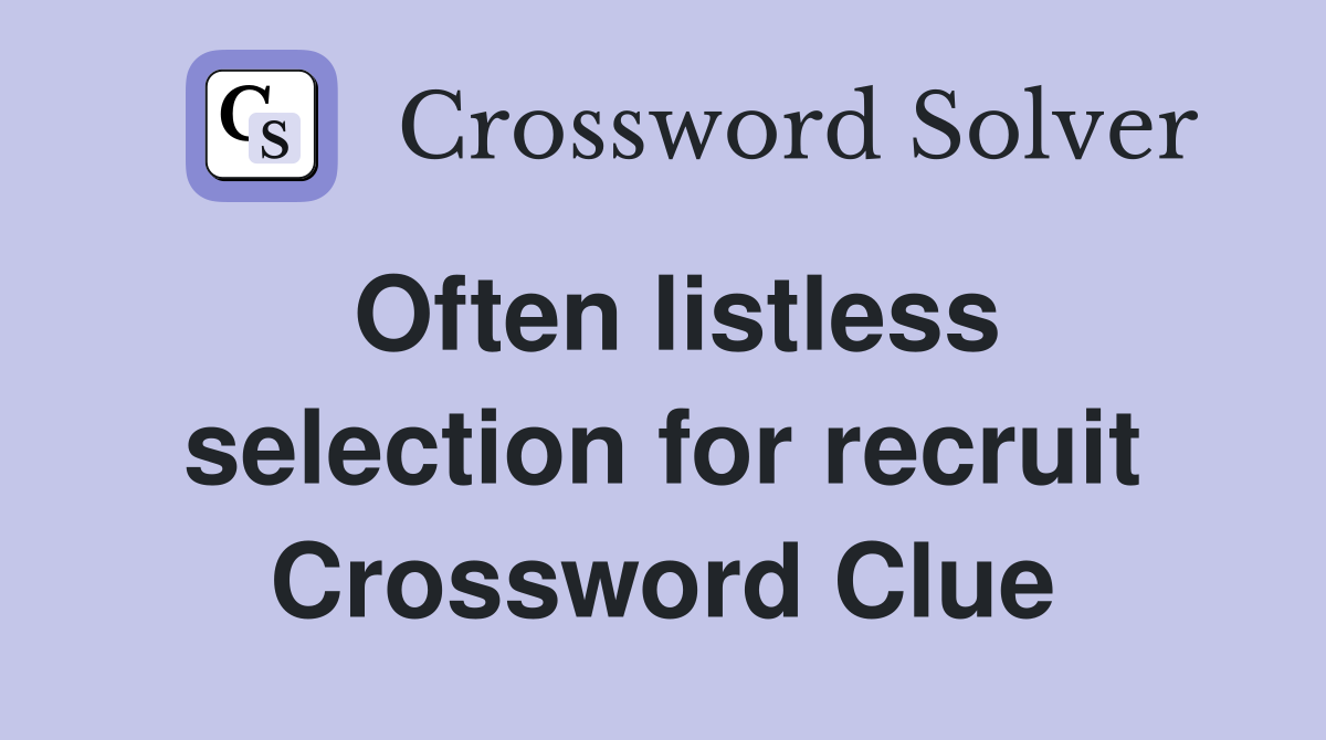 Often listless selection for recruit Crossword Clue