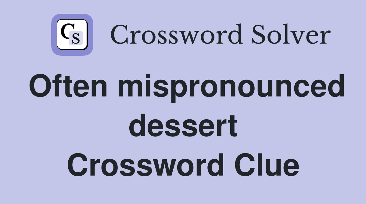 Often mispronounced dessert Crossword Clue