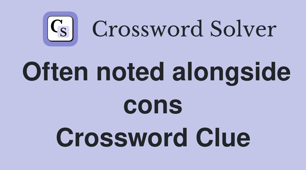 Often noted alongside cons Crossword Clue