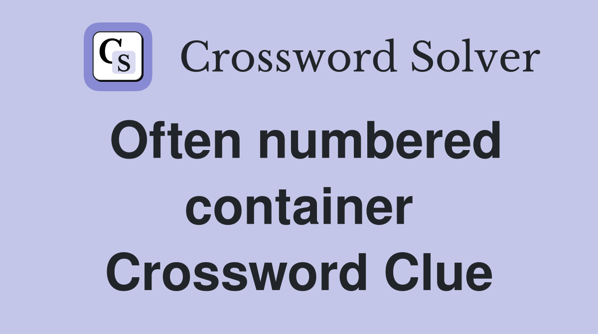 Often numbered container Crossword Clue