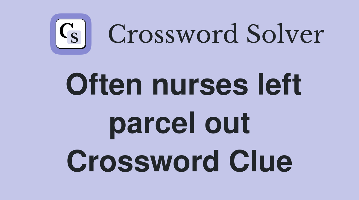 Often nurses left parcel out Crossword Clue