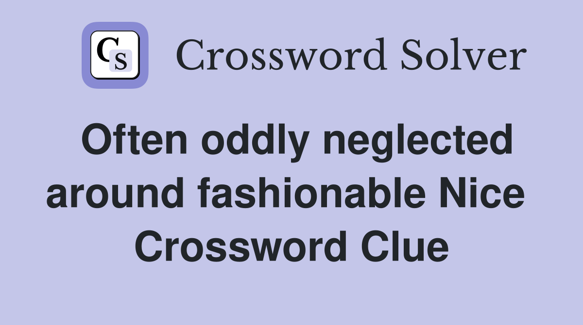 Often oddly neglected around fashionable Nice  Crossword Clue