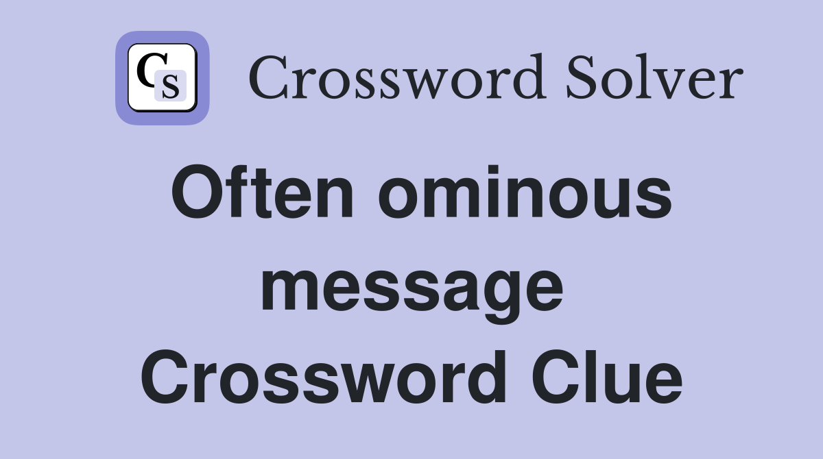 Often ominous message Crossword Clue