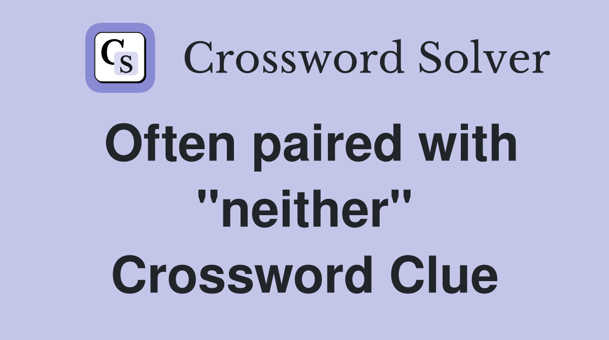 Often paired with "neither" Crossword Clue