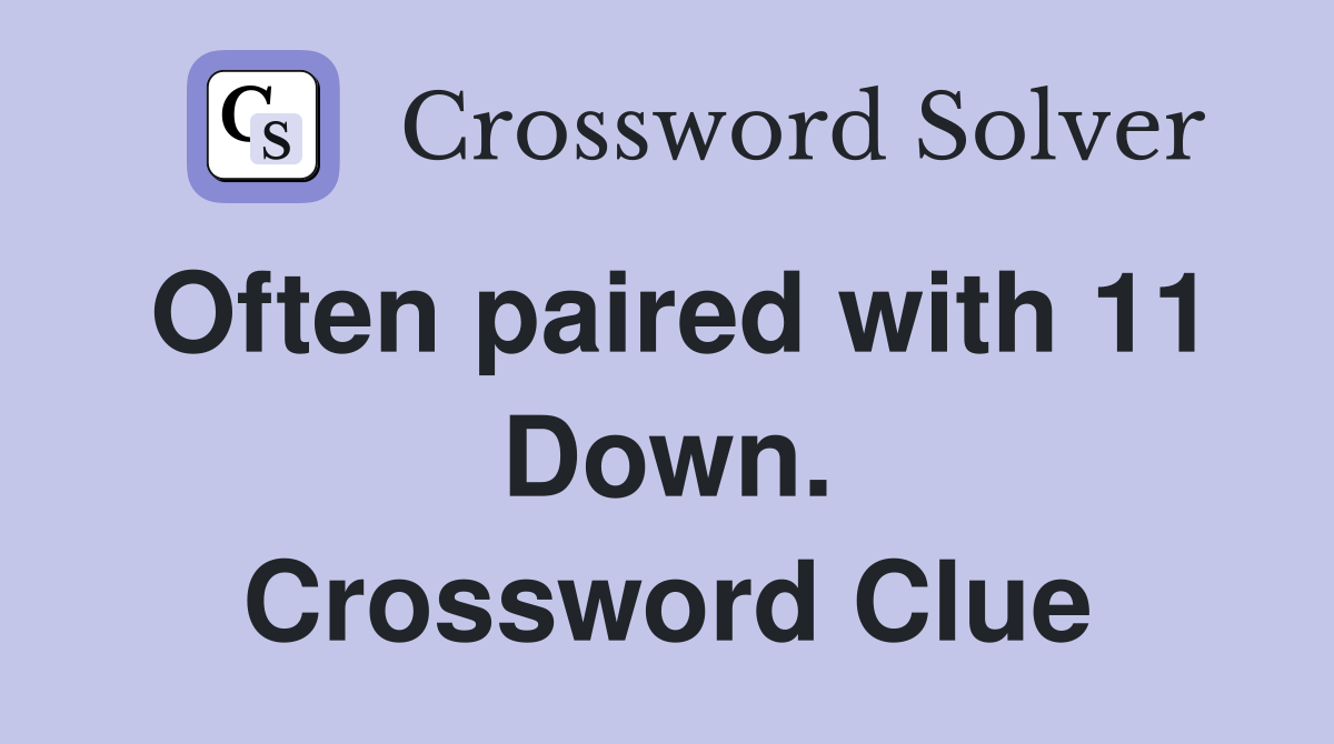 Often paired with 11 Down. Crossword Clue