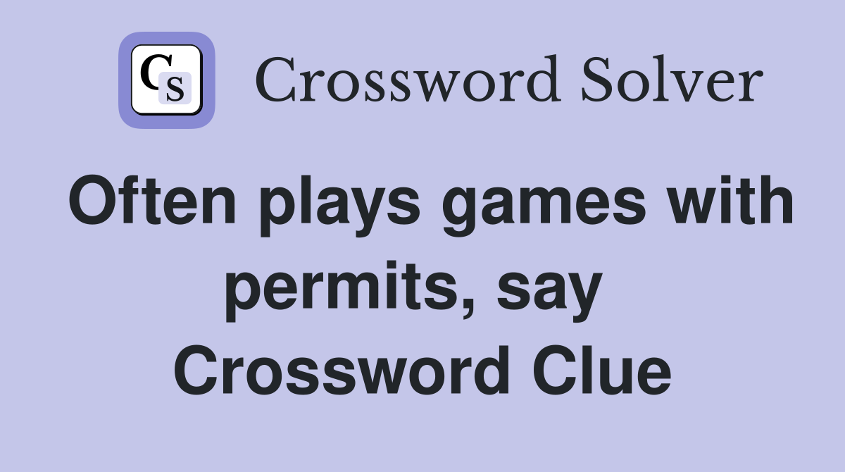 Often plays games with permits, say  Crossword Clue